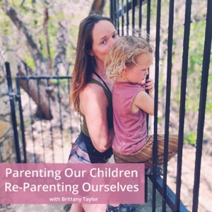 Parenting Our Children + Reparenting Ourselves