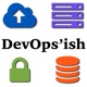 The DevOps'ish Podcast: 2022-10-31