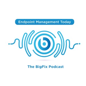 Endpoint Management Today: The BigFix Podcast