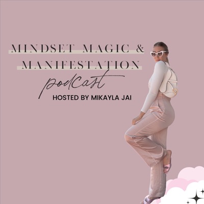 MINDSET MAGIC & MANIFESTATION Podcast:Mikayla Jai