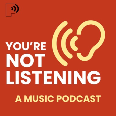 You're Not Listening: A Music Podcast You're Not Listening: A Music Podcast