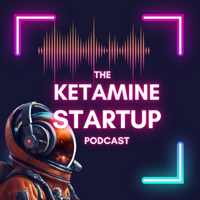 The Ketamine StartUp Podcast