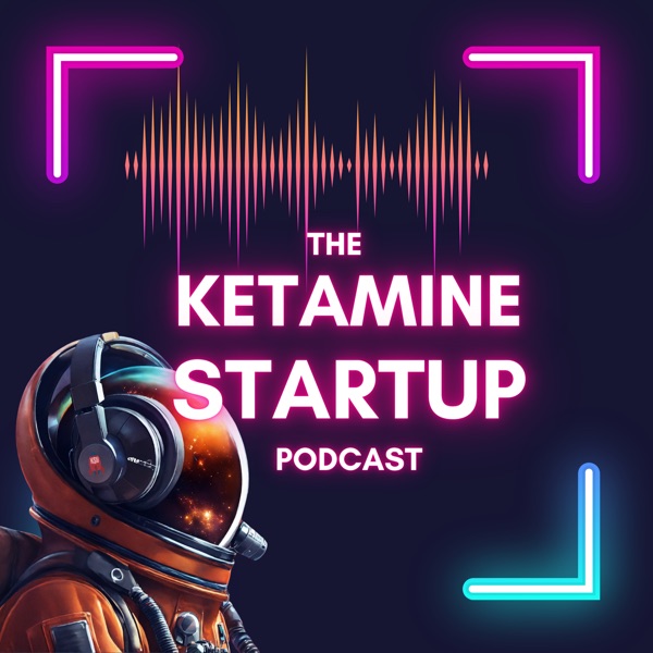 The Ketamine StartUp Podcast