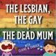 The Lesbian The Gay and The Dead Mum