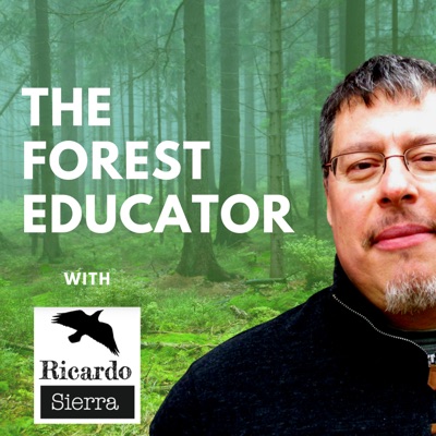 Forest Educator with Ricardo Sierra | A Podcast for Revolutionary Conversations about Nature-Based Education