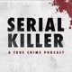 Serial Killer: A True Crime Podcast