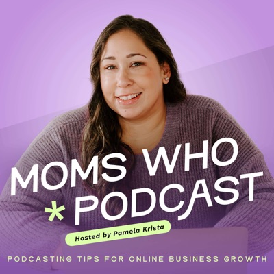 Moms Who Podcast - Podcasting Tips for Online Business Growth