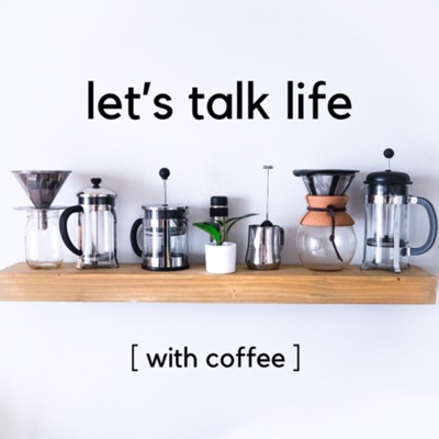 Let’s Talk Life with Coffee