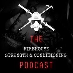 The Firehouse Strength &amp; Conditioning Podcast