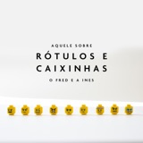 Aquele Sobre Rótulos e Caixinhas