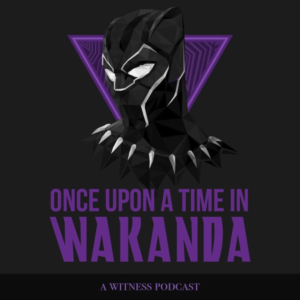 Once Upon A Time In Wakanda: The Black Panther Podcast