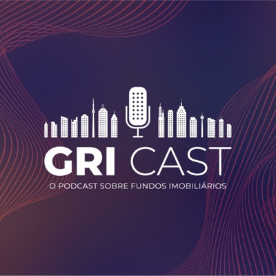 GRICast - O Podcast sobre Fundos Imobiliários:GRI Cast
