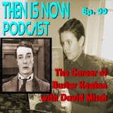 Then Is Now Episode 99 - The Career of Buster Keaton with David Misch