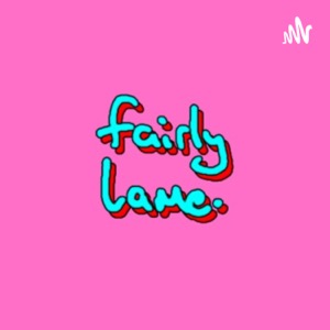 The fairly lame. Podcast