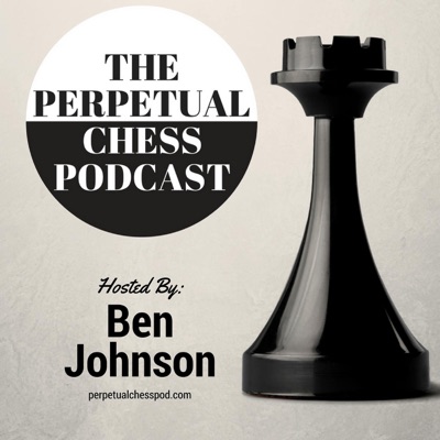 Perpetual Chess Podcast:Ben Johnson