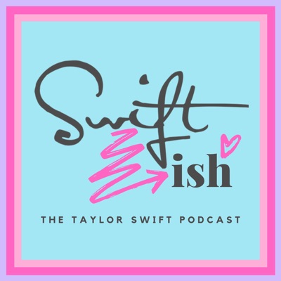 Swiftish: A Taylor Swift Podcast