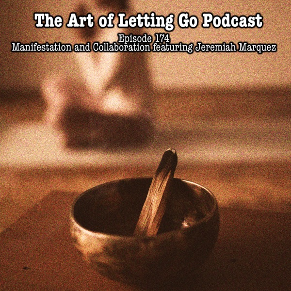 The Art of Letting Go EP 174 (Manifestation and Collaboration featuring Jeremiah Marquez) photo