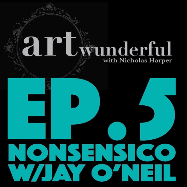 Art Wunderful Ep. 5 - Nonsensico with Jay O’Neil photo