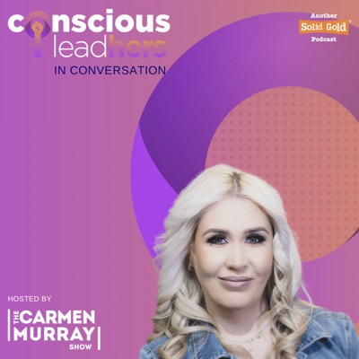The Carmen Murray Show - Conscious Conversations:Solid Gold Podcasts #BeHeard