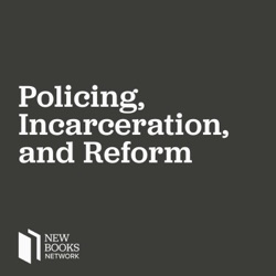 New Books in Policing, Incarceration, and Reform