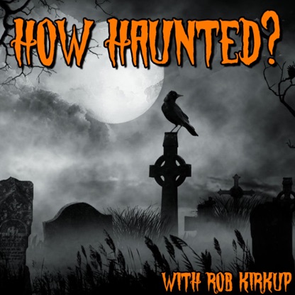 How Haunted? Podcast | Horrible Histories, Real Life Ghost Stories, and Paranormal Investigations from Some of the Most Haunt