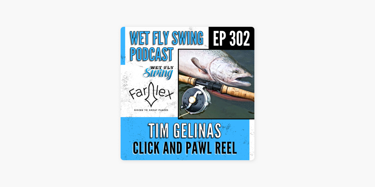 Wet Fly Swing Fly Fishing Podcast: The Click and Pawl Reel with Tim Gelinas  from Farlex Reels on Apple Podcasts