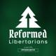 The Reformed Libertarians Podcast