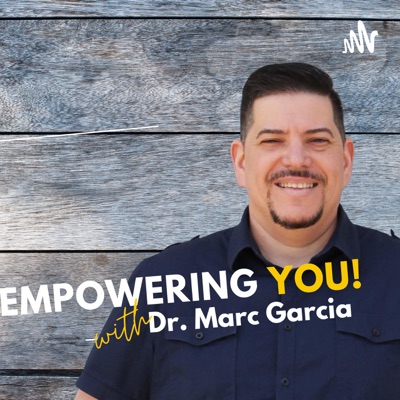 Empowering You with Dr. Marc Garcia Empowering You with Dr. Marc Garcia