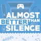 Almost Better Than Silence