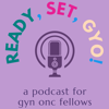 Ready, Set, GYO! - Ready, Set, GYO: An educational gynecologic oncology podcast
