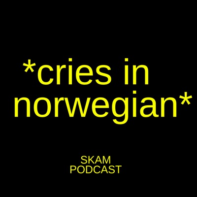 Cries in Norwegian: A SKAM Podcast