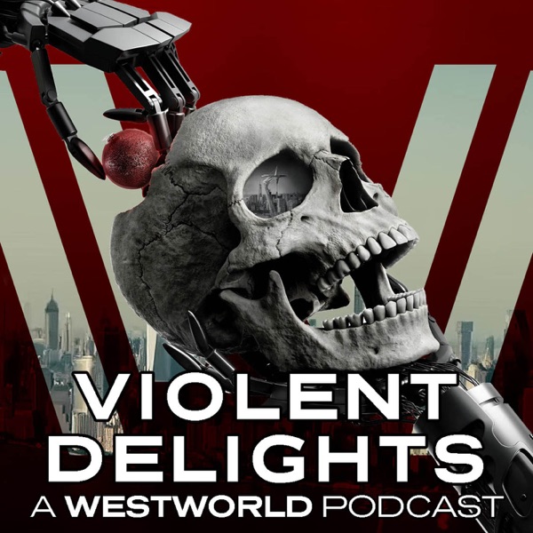 Violent Delights: A Westworld Podcast