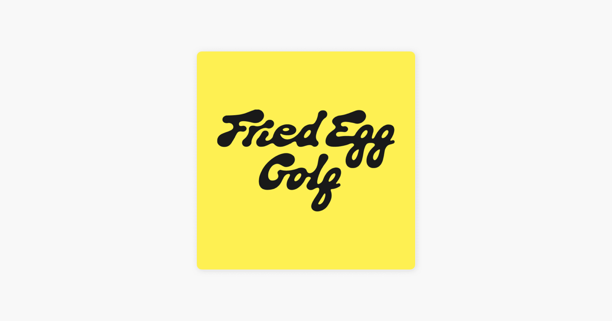 The Fried Egg Golf Podcast on Apple Podcasts