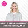 Peace and Parenting: How to Parent without Punishments and Still Have “Good” Kids - Michelle Kenney, M. Ed