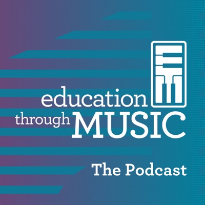 Education Through Music: The Podcast:Education Through Music