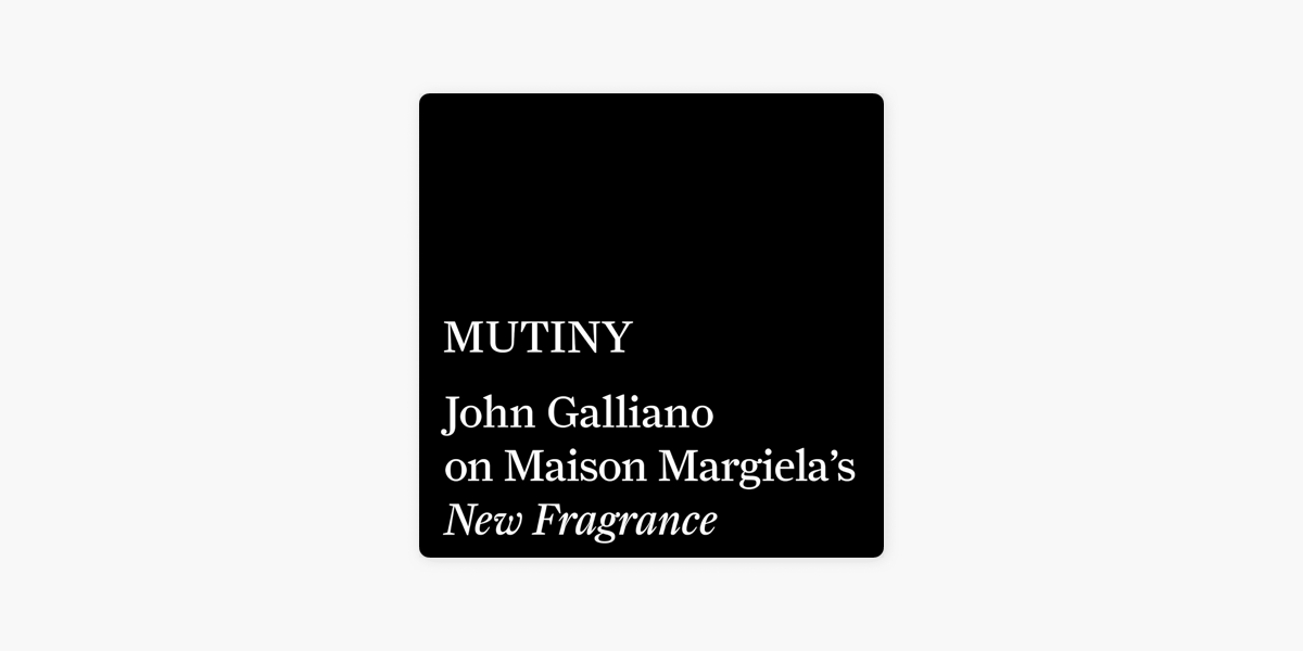 MUTINY. John Galliano on Maison Margiela's New Fragrance - THE MEMORY OF…  With John Galliano.