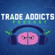 314: Trade Addicts Podcast Session 314 - Started From the Chat, Now He's Here