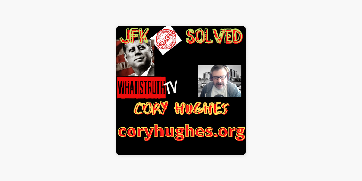 What Is TRUTH? Podcast: #69 JFK Solved with Cory Hughes, The JFK