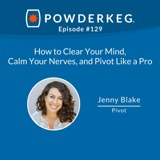 #129: How to Clear Your Mind, Calm Your Nerves, and Pivot Like a Pro with Jenny Blake