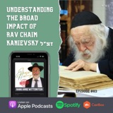 #83 - Understanding the Broad Impact of Rav Chaim Kanievsky זצ