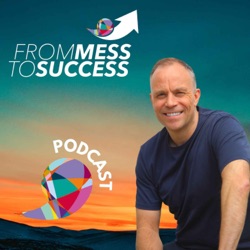 Welcome To The From Mess To Success Podcast