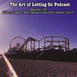 The Art of Letting Go EP 185 (History Lesson with Special Guest Host James Lott Jr.)