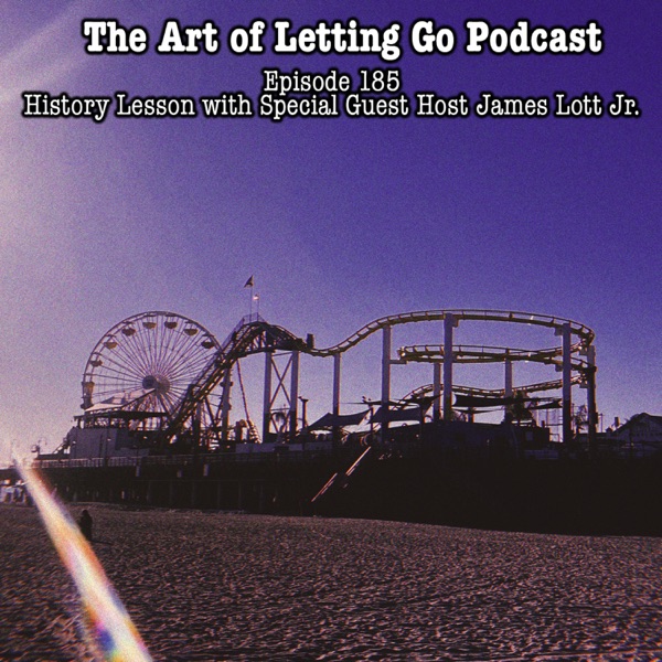 The Art of Letting Go EP 185 (History Lesson with Special Guest Host James Lott Jr.) photo