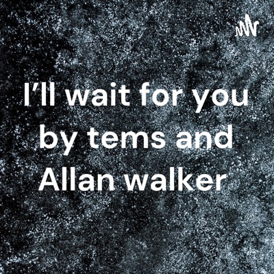 I'll wait for you by tems and Allan walker