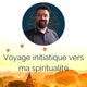 Voyage initiatique vers ma spiritualité