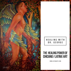 Healing with Dr. George: The Power of Chicano/Latinx Art