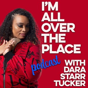 I'm All Over the Place with Dara Starr Tucker