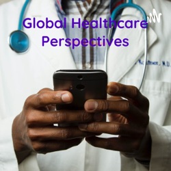 Global Healthcare Perspectives - The TPG Family Podcast