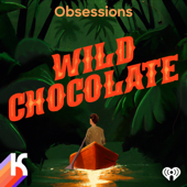 OBSESSIONS: Wild Chocolate - iHeartPodcasts and Kaleidoscope