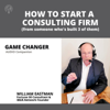 HOW TO START A CONSULTING FIRM (from someone who's built 3 of them) - IBGR onAir Talent William Eastman